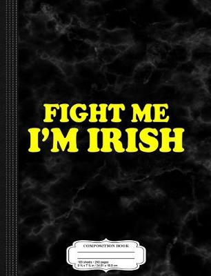 Book cover for Fight Me I'm Irish Composition Notebook