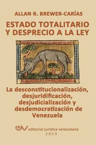 Cover of Estado Totalitario Y Desprecio a la Ley. La Desconstitucionalizacion, Desjuridificacion, Desjudicializacion Y Desdemocratizacion de Venezuela