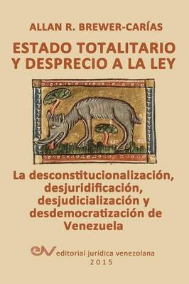 Book cover for Estado Totalitario Y Desprecio a la Ley. La Desconstitucionalizacion, Desjuridificacion, Desjudicializacion Y Desdemocratizacion de Venezuela