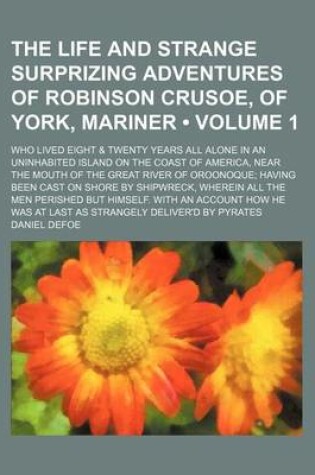 Cover of The Life and Strange Surprizing Adventures of Robinson Crusoe, of York, Mariner (Volume 1); Who Lived Eight & Twenty Years All Alone in an Uninhabited