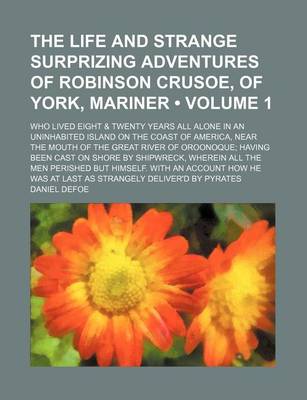 Book cover for The Life and Strange Surprizing Adventures of Robinson Crusoe, of York, Mariner (Volume 1); Who Lived Eight & Twenty Years All Alone in an Uninhabited