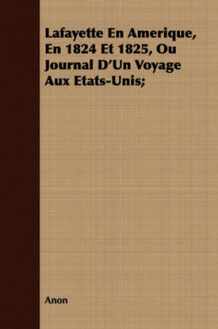 Cover of Lafayette En Amerique, En 1824 Et 1825, Ou Journal D'Un Voyage Aux Etats-Unis;