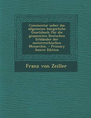 Book cover for Commentar Ueber Das Allgemeine Burgerliche Gesetzbuch Fur Die Gesammten Deutschen Erblander Der Oesterreichischen Monarchie, - Primary Source Edition