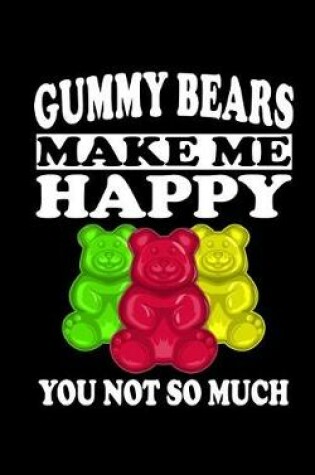 Cover of Gummy Bears Make Me Happy You Not So Much