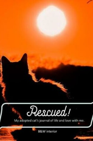 Cover of Rescued! My adopted cat's journal of life and love with me.