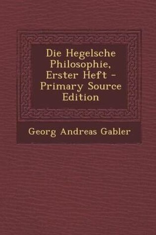 Cover of Die Hegelsche Philosophie, Erster Heft - Primary Source Edition