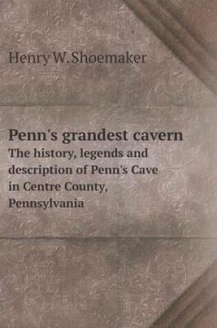 Cover of Penn's grandest cavern The history, legends and description of Penn's Cave in Centre County, Pennsylvania