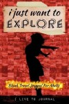 Book cover for I Just Want To EXPLORE