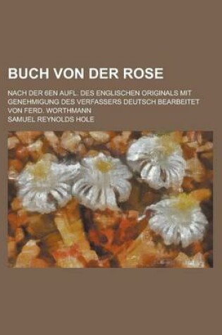 Cover of Buch Von Der Rose; Nach Der 6en Aufl. Des Englischen Originals Mit Genehmigung Des Verfassers Deutsch Bearbeitet Von Ferd. Worthmann