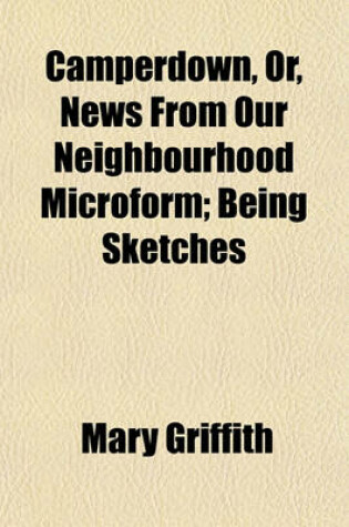 Cover of Camperdown, Or, News from Our Neighbourhood Microform; Being Sketches