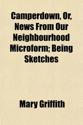 Book cover for Camperdown, Or, News from Our Neighbourhood Microform; Being Sketches