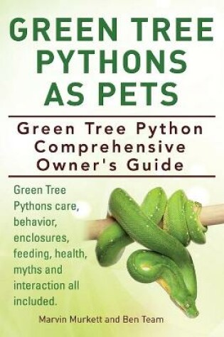 Cover of Green Tree Pythons As Pets. Green Tree Python Comprehensive Owner's Guide. Green Tree Pythons care, behavior, enclosures, feeding, health, myths and interaction all included.