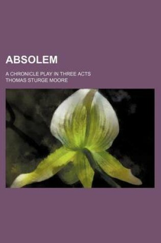 Cover of Absolem; A Chronicle Play in Three Acts