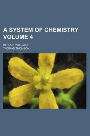 Cover of A System of Chemistry Volume 4; In Four Volumes