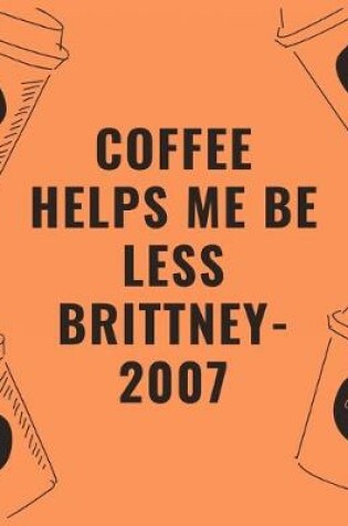 Cover of Coffee helps me be less brittney 2007