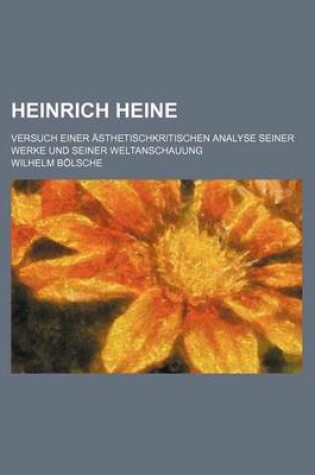 Cover of Heinrich Heine; Versuch Einer Asthetischkritischen Analyse Seiner Werke Und Seiner Weltanschauung