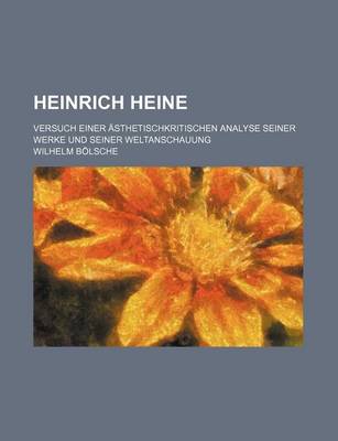 Book cover for Heinrich Heine; Versuch Einer Asthetischkritischen Analyse Seiner Werke Und Seiner Weltanschauung