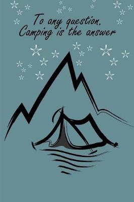 Book cover for To any question. Camping is the answer.