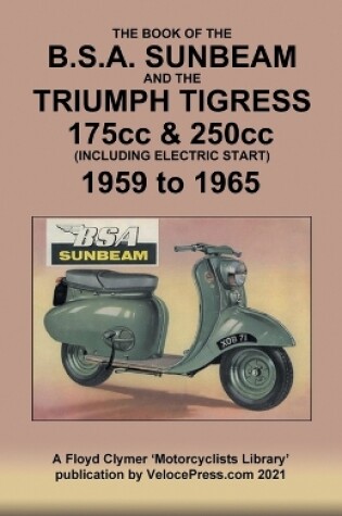 Cover of BOOK OF THE BSA SUNBEAM & TRIUMPH TIGRESS 175cc & 250cc SCOOTERS 1959 TO 1965