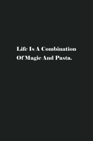 Cover of Life Is A Combination Of Magic And Pasta.