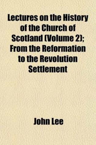 Cover of Lectures on the History of the Church of Scotland (Volume 2); From the Reformation to the Revolution Settlement