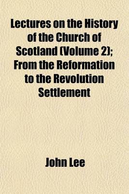 Book cover for Lectures on the History of the Church of Scotland (Volume 2); From the Reformation to the Revolution Settlement