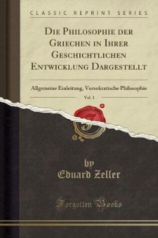 Cover of Die Philosophie Der Griechen in Ihrer Geschichtlichen Entwicklung Dargestellt, Vol. 1