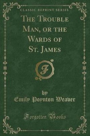 Cover of The Trouble Man, or the Wards of St. James (Classic Reprint)