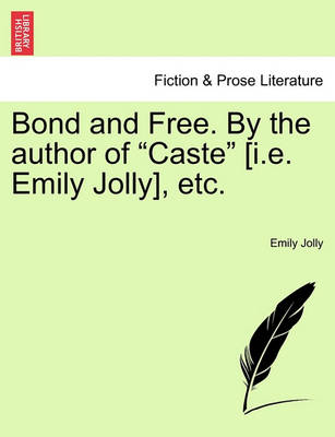 Book cover for Bond and Free. by the Author of "Caste" [I.E. Emily Jolly], Etc.