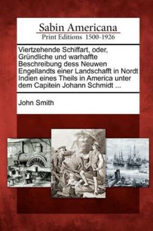 Cover of Viertzehende Schiffart, Oder, Gr Ndliche Und Warhaffte Beschreibung Dess Neuwen Engellandts Einer Landschafft in Nordt Indien Eines Theils in America Unter Dem Capitein Johann Schmidt ...