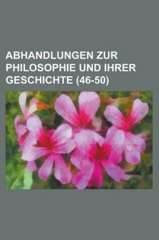 Cover of Abhandlungen Zur Philosophie Und Ihrer Geschichte (46-50)