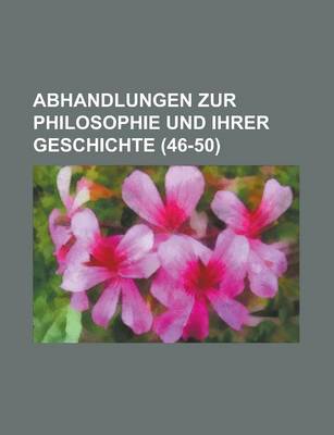 Book cover for Abhandlungen Zur Philosophie Und Ihrer Geschichte (46-50)