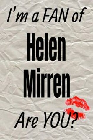 Cover of I'm a Fan of Helen Mirren Are You? Creative Writing Lined Journal