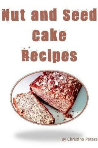 Cover of Nut And Seed Cake Recipes