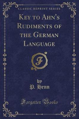 Book cover for Key to Ahn's Rudiments of the German Language (Classic Reprint)