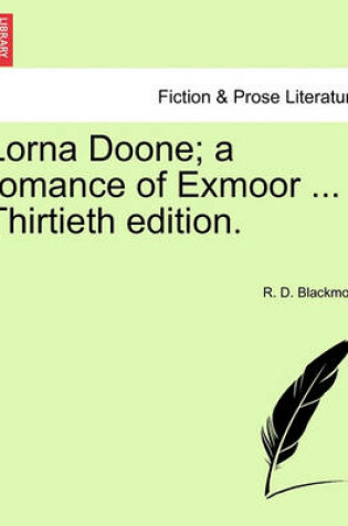 Cover of Lorna Doone; A Romance of Exmoor ... Thirtieth Edition. Vol.I