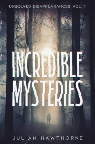 Cover of Incredible Mysteries Unsolved Disappearances Vol. 1
