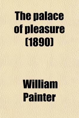 Book cover for The Palace of Pleasure (Volume 1); Elizabethan Versions of Italian and French Novels from Boccaccio, Bandello, Cinthio, Straparola, Queen Margaret of Navarre, and Others