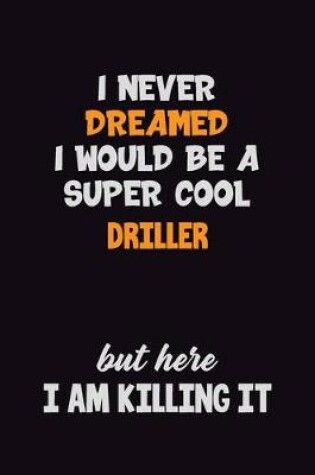 Cover of I Never Dreamed I would Be A Super Cool Driller But Here I Am Killing It