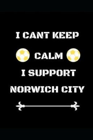 Cover of I Cant Keep Calm I Support Norwich City