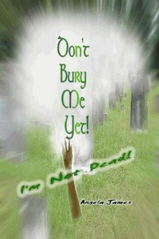 Cover of Don't Bury Me Yet! I'm Not Dead!