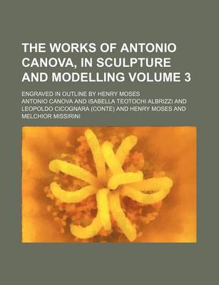 Book cover for The Works of Antonio Canova, in Sculpture and Modelling Volume 3; Engraved in Outline by Henry Moses