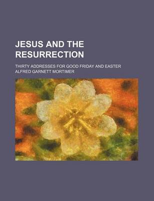 Book cover for Jesus and the Resurrection; Thirty Addresses for Good Friday and Easter