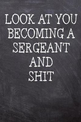 Book cover for Look At You Becoming A Sergeant And Shit