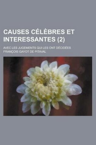 Cover of Causes Celebres Et Interessantes; Avec Les Jugements Qui Les Ont Decidees (2 )