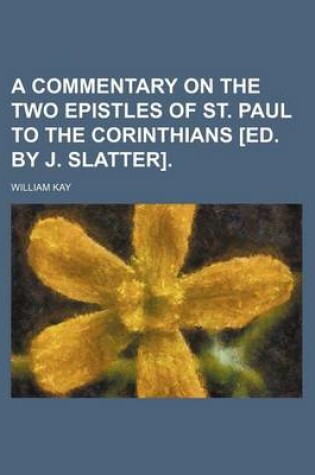 Cover of A Commentary on the Two Epistles of St. Paul to the Corinthians [Ed. by J. Slatter].