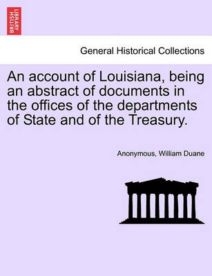 Book cover for An Account of Louisiana, Being an Abstract of Documents in the Offices of the Departments of State and of the Treasury.