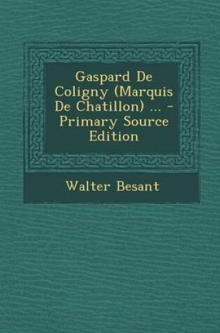 Cover of Gaspard de Coligny (Marquis de Chatillon) ... - Primary Source Edition