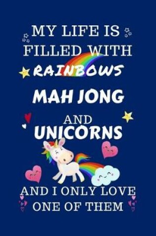 Cover of My Life Is Filled With Rainbows Mah Jong And Unicorns And I Only Love One Of Them