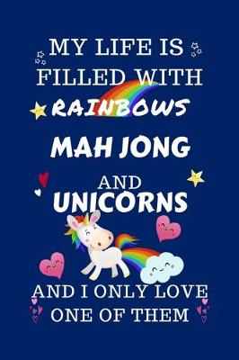 Book cover for My Life Is Filled With Rainbows Mah Jong And Unicorns And I Only Love One Of Them